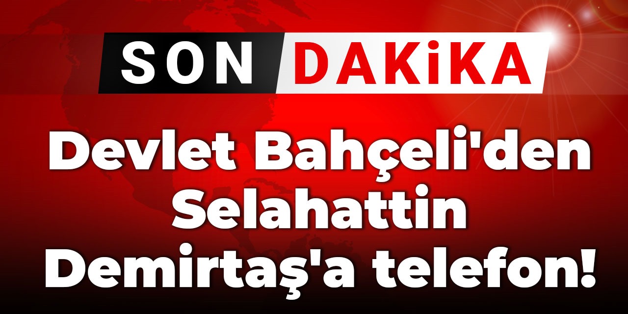 Devlet Bahçeli'den Selahattin Demirtaş'a telefon!
