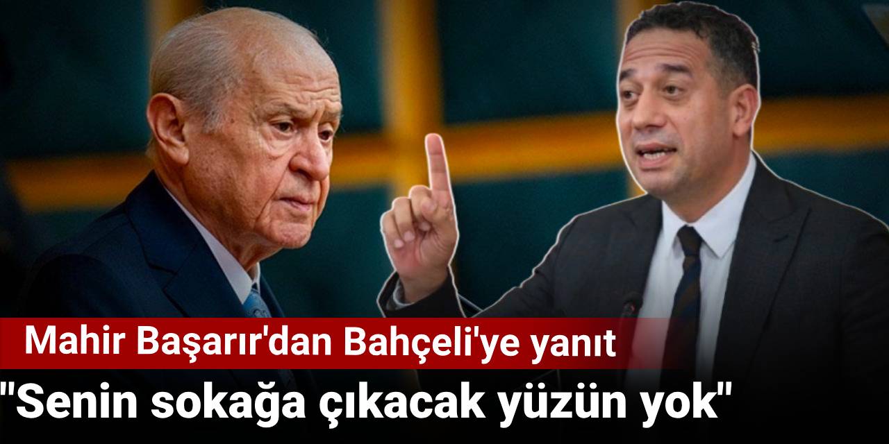 Mahir Başarır'dan Bahçeli'ye yanıt:  Senin sokağa çıkacak yüzün yok