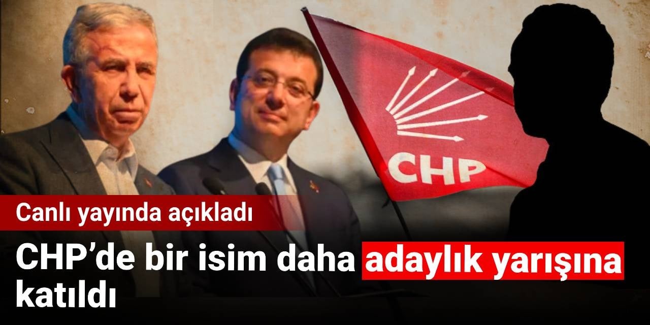 Canlı yayında açıkladı: CHP'de bir isim daha adaylık yarışına katıldı