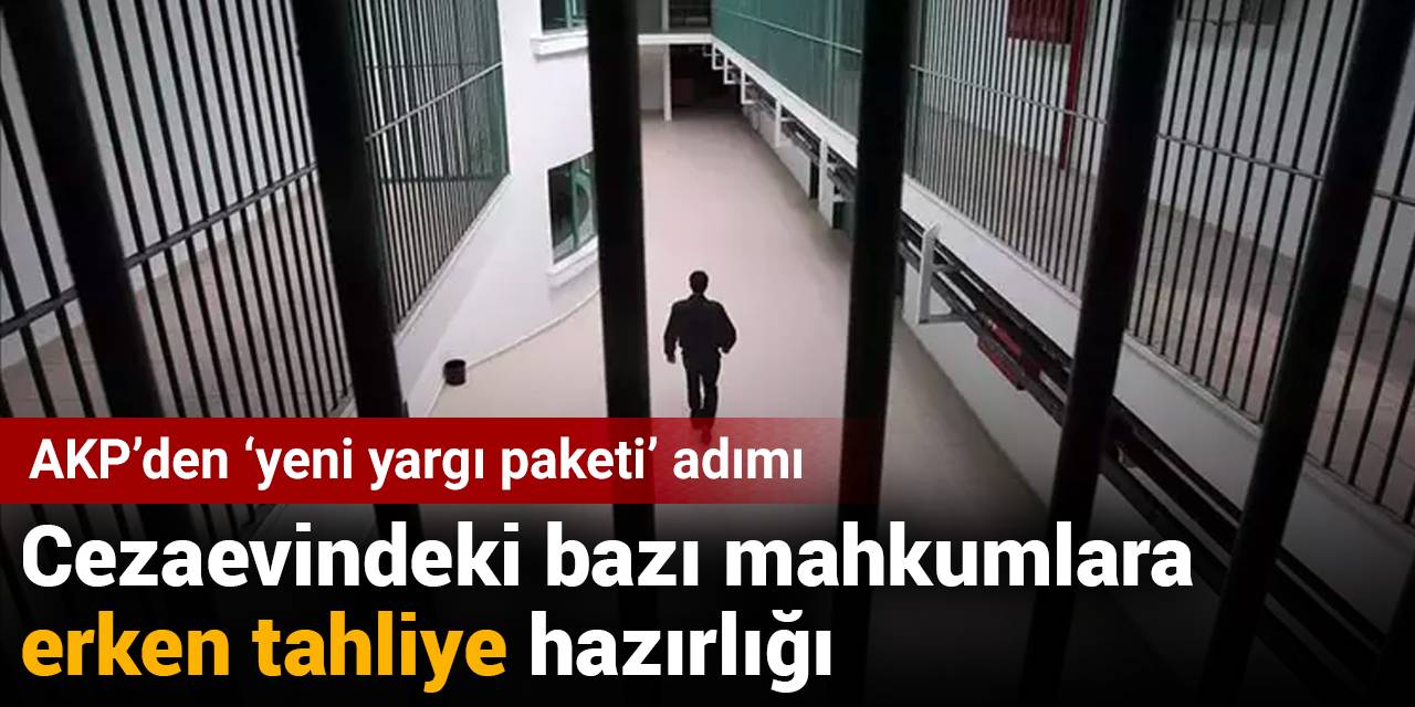 AKP'de 'yeni yargı paketi' hazırlığı: Erken tahliye yolu açılıyor