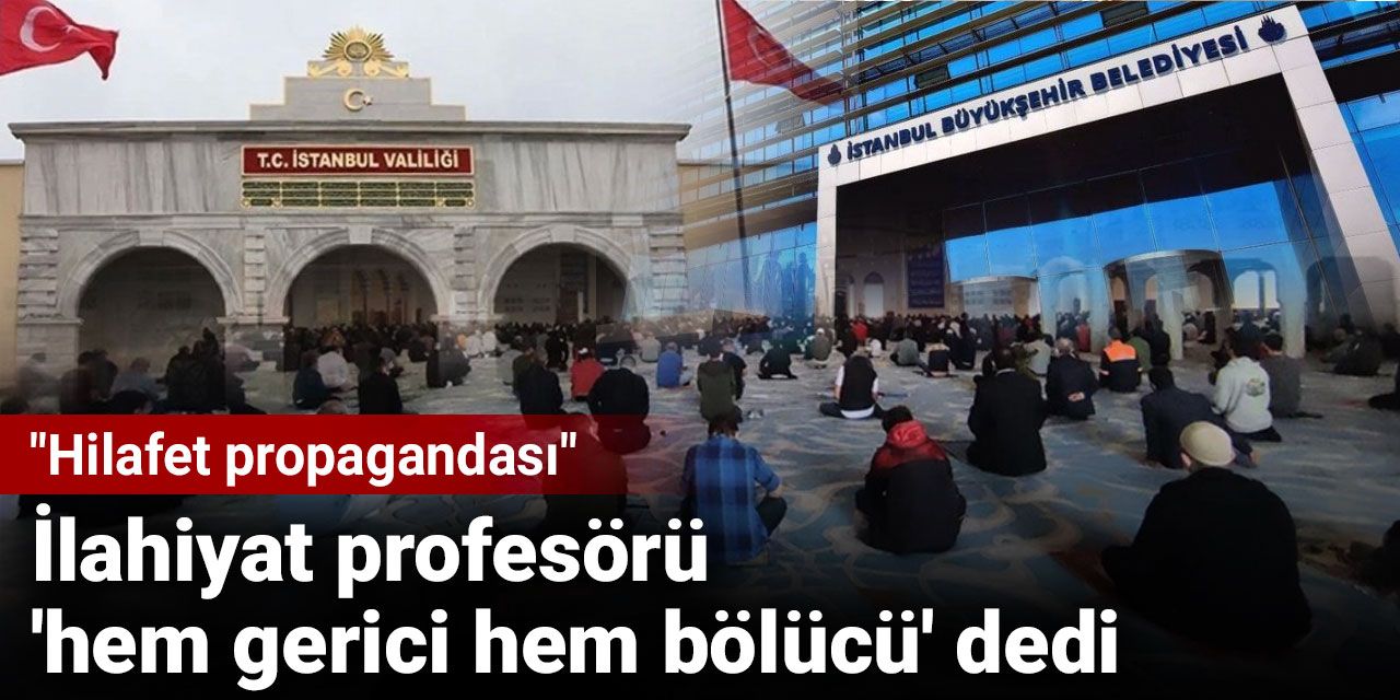İlahiyat profesörü 'hem gerici hem bölücü' dedi: Hilafet devleti propagandası