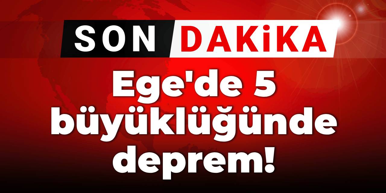 Son dakika...Ege'de 5 büyüklüğünde deprem