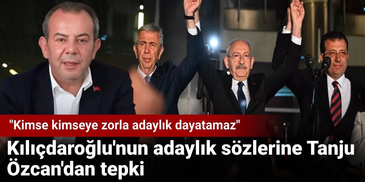 Kılıçdaroğlu'nun adaylık sözlerine Tanju Özcan'dan tepki