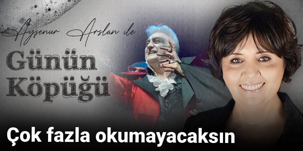 Ayşenur Arslan Günün Köpüğü'nde yazdı: Çok fazla okumayacaksın