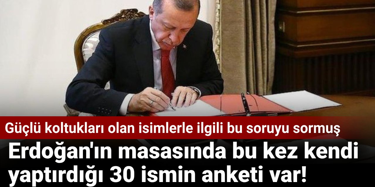 Erdoğan'ın masasında 30 ismin anketi var! Güçlü koltuklardaki isimlerle ilgili bu soruyu sormuş